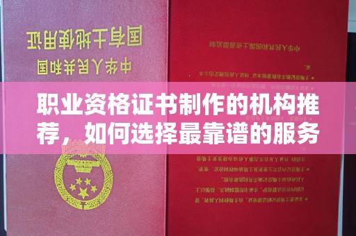 邻水职业资格证书制作的机构推荐，如何选择最靠谱的服务商？